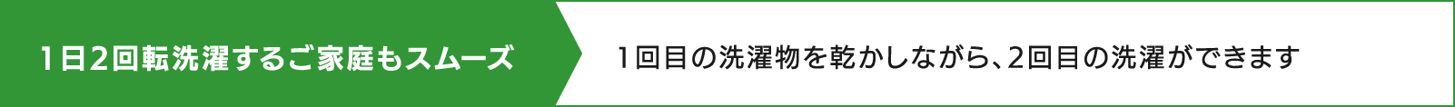 1日2回転洗濯するご家庭もスムーズ 1回目の洗濯物を乾かしながら、2回目の洗濯ができます