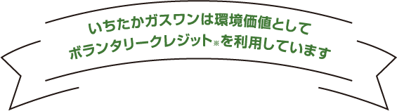 いちたかガスワンは環境価値としてボランタリークレジット※を利用しています