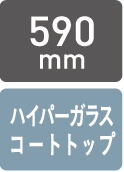 590mm　ハイパーガラスコートトップ