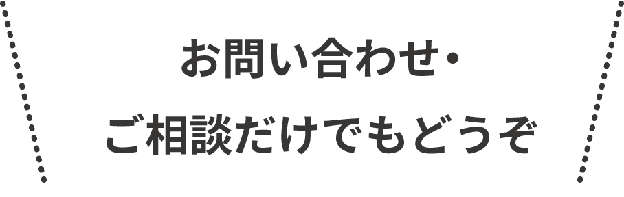 お問い合わせ・ご相談だけでもどうぞ