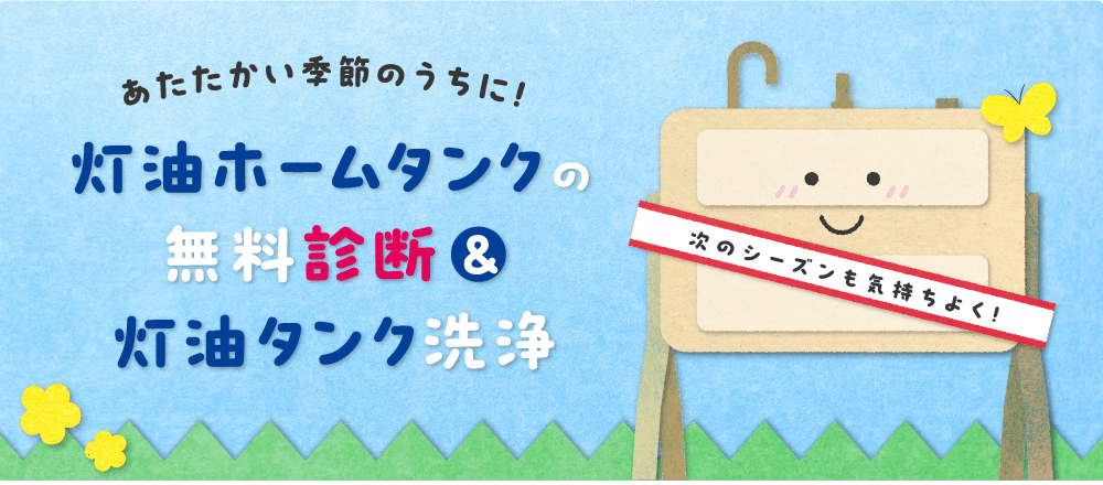 あたたかい季節のうちに！灯油ホームタンクの無料診断＆灯油タンク洗浄
