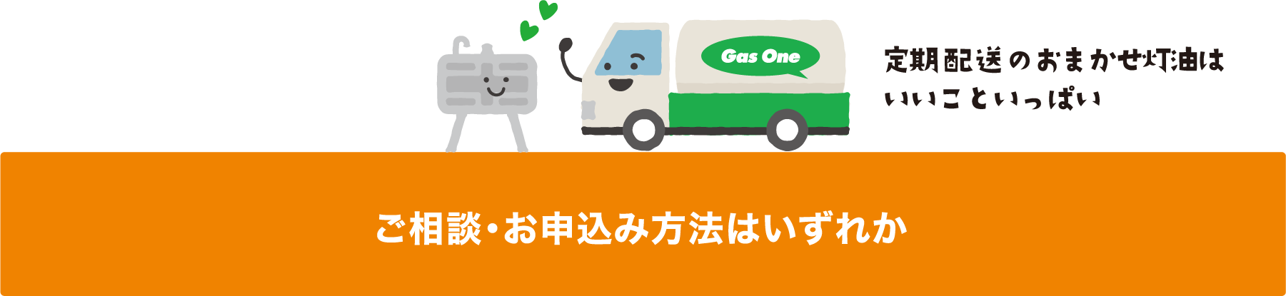 定期配送のおまかせ灯油はいいこといっぱいです。ご相談・お申込み方法はフォーム送信もしくは電話の方法があります。