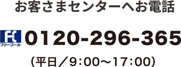 お客さまセンターの電話番号は0120-296-365です。受付時間は平日の午前9時から午後17時までとなります。