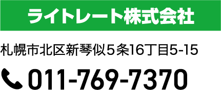 会社名はライトレート株式会社です。住所は、札幌市北区新琴似５条16丁目5-15です。電話番号は011-769-7370です。