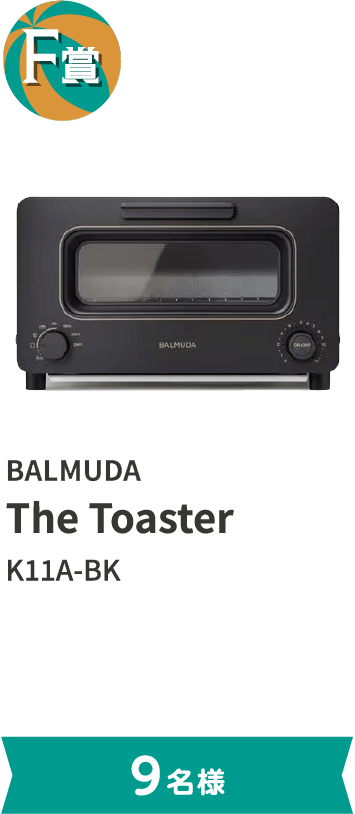 F賞 BALMUDA The Toaster K11A-BK。9名様まで。