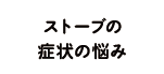 ストーブの症状の悩み